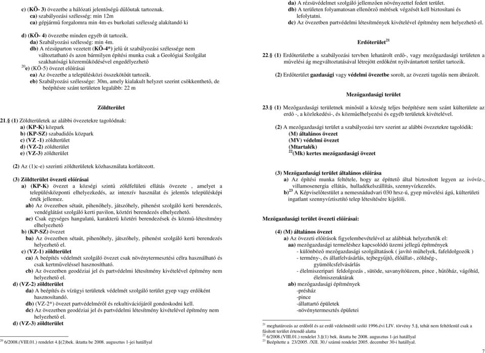 db) A rézsüparton vezetett (KÖ-4*) jelő út szabályozási szélessége nem változtatható és azon bármilyen építési munka csak a Geológiai Szolgálat szakhatósági közremőködésével engedélyezhetı 20 e)