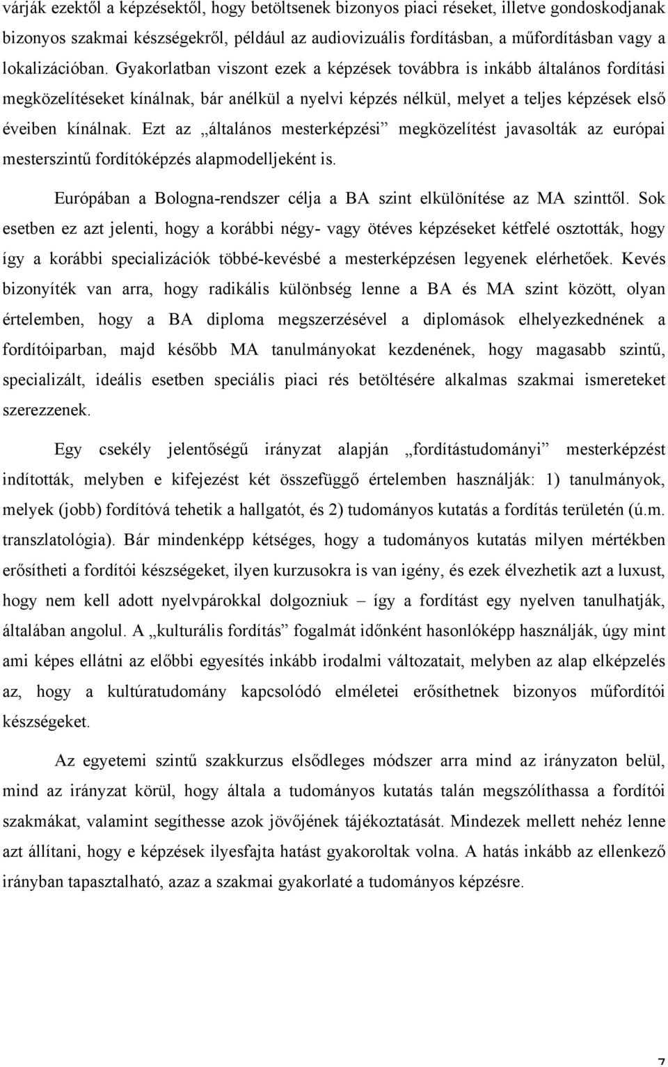 Gyakorlatban viszont ezek a képzések továbbra is inkább általános fordítási megközelítéseket kínálnak, bár anélkül a nyelvi képzés nélkül, melyet a teljes képzések első éveiben kínálnak.