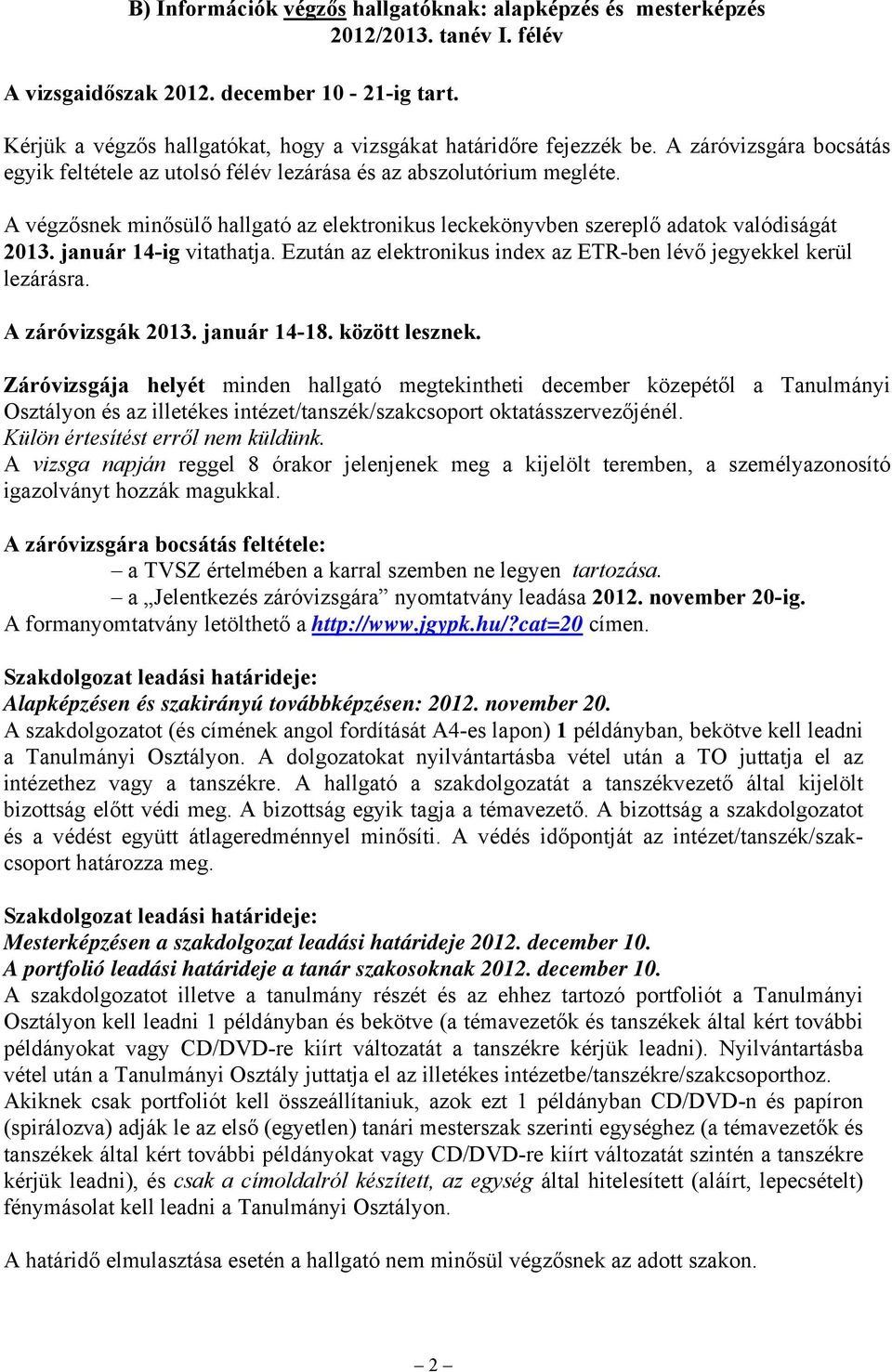 január 14-ig vitathatja. Ezután az elektronikus index az ETR-ben lévő jegyekkel kerül lezárásra. A záróvizsgák 2013. január 14-18. között lesznek.