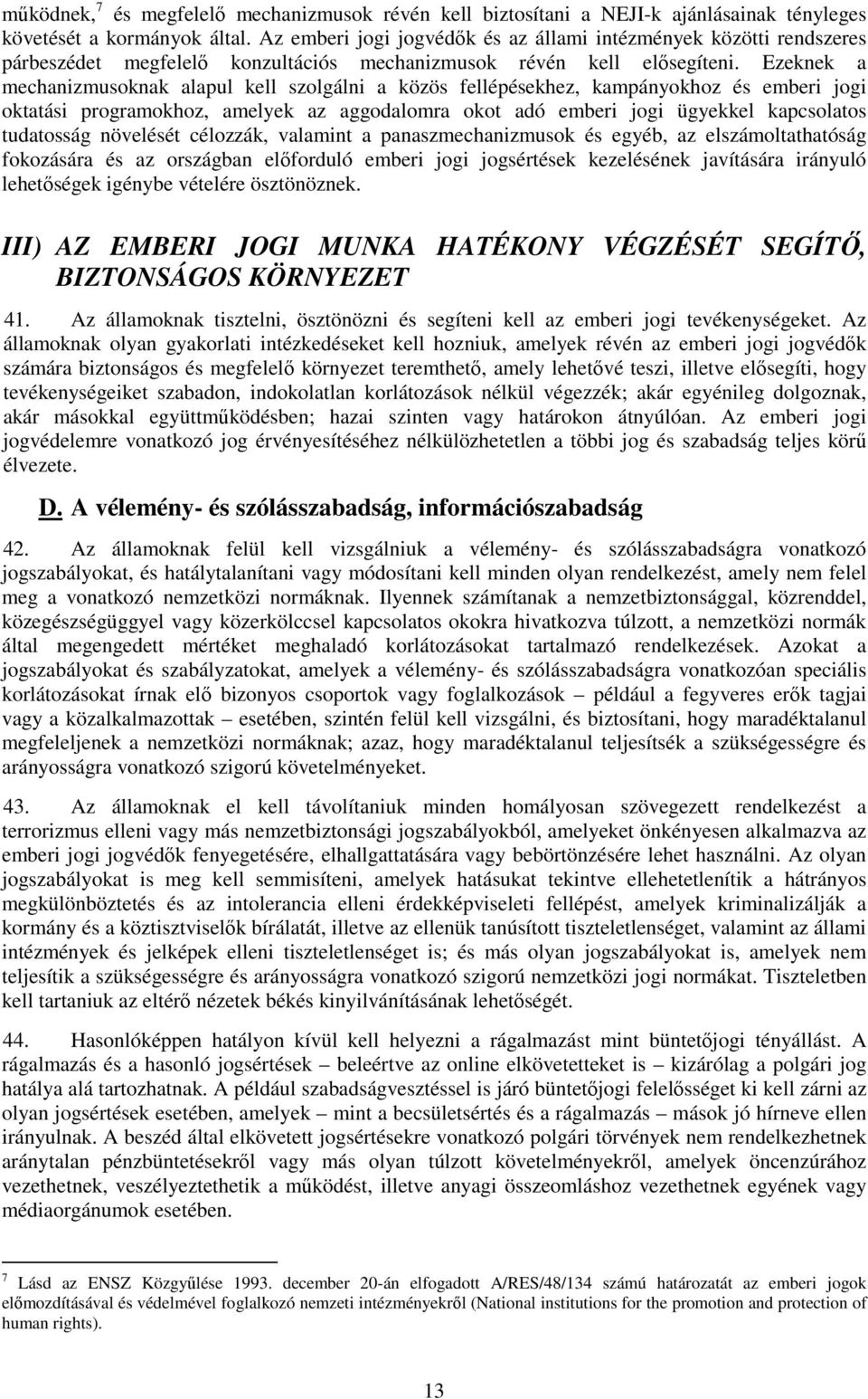 Ezeknek a mechanizmusoknak alapul kell szolgálni a közös fellépésekhez, kampányokhoz és emberi jogi oktatási programokhoz, amelyek az aggodalomra okot adó emberi jogi ügyekkel kapcsolatos tudatosság