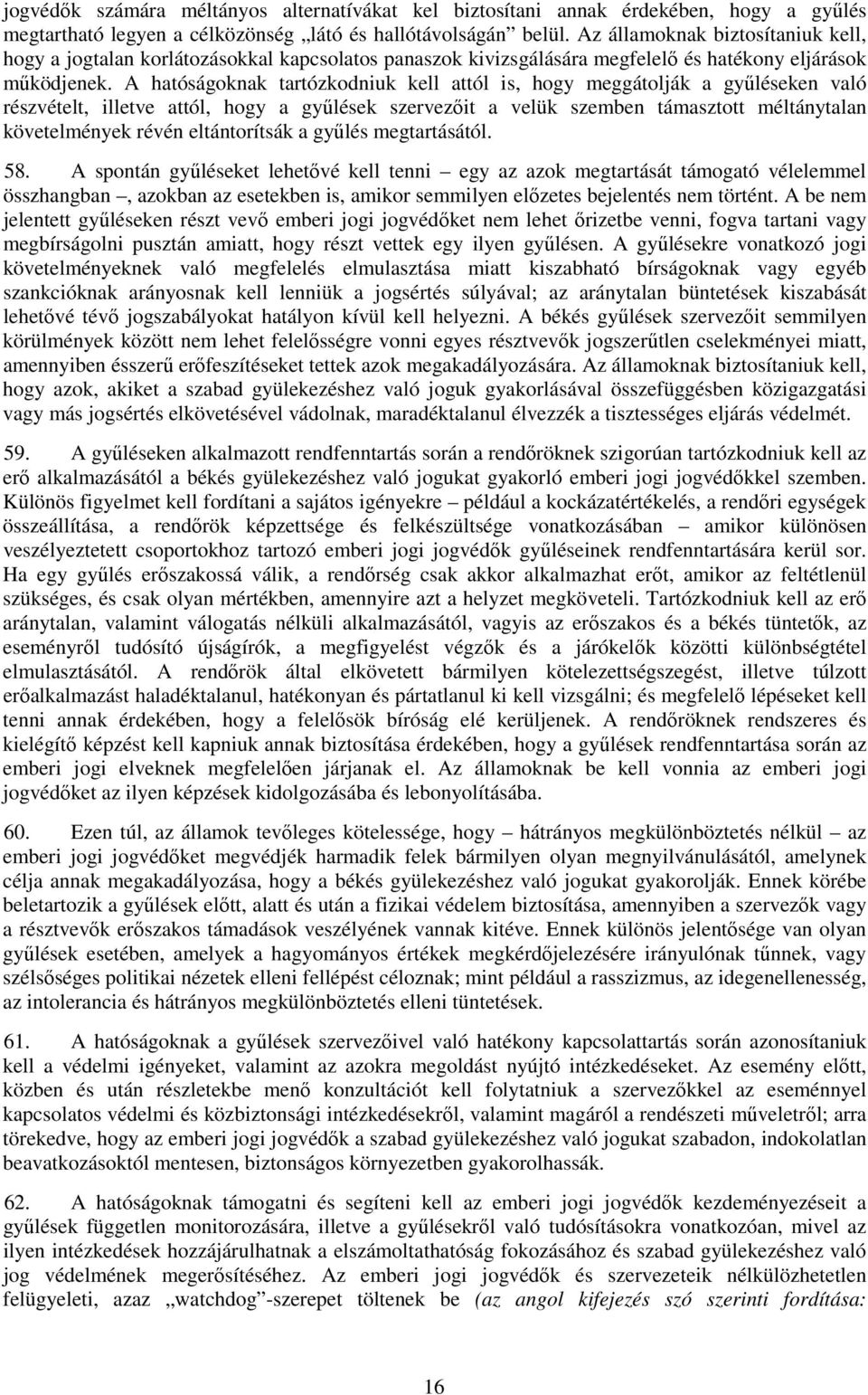 A hatóságoknak tartózkodniuk kell attól is, hogy meggátolják a gyűléseken való részvételt, illetve attól, hogy a gyűlések szervezőit a velük szemben támasztott méltánytalan követelmények révén