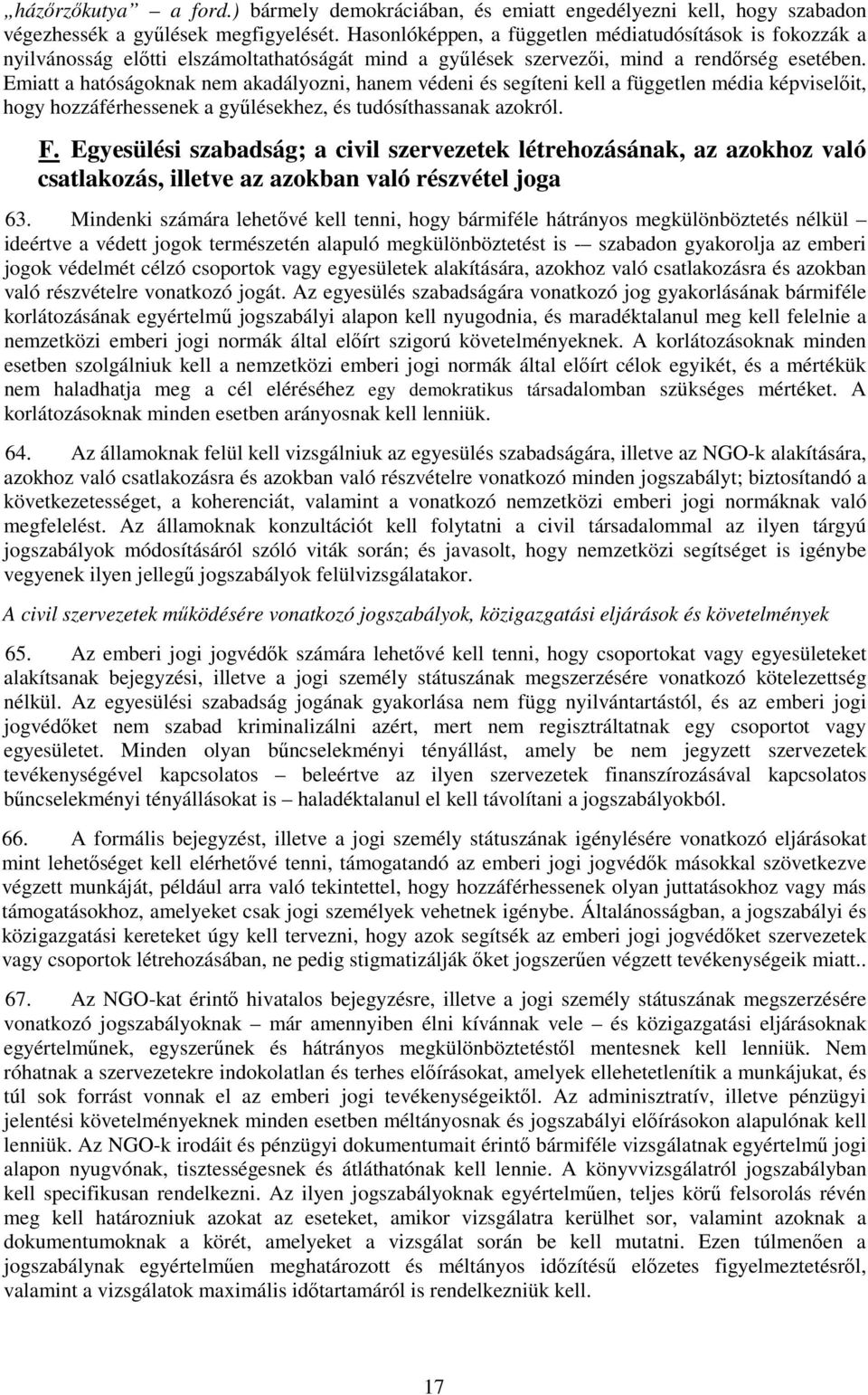 Emiatt a hatóságoknak nem akadályozni, hanem védeni és segíteni kell a független média képviselőit, hogy hozzáférhessenek a gyűlésekhez, és tudósíthassanak azokról. F.