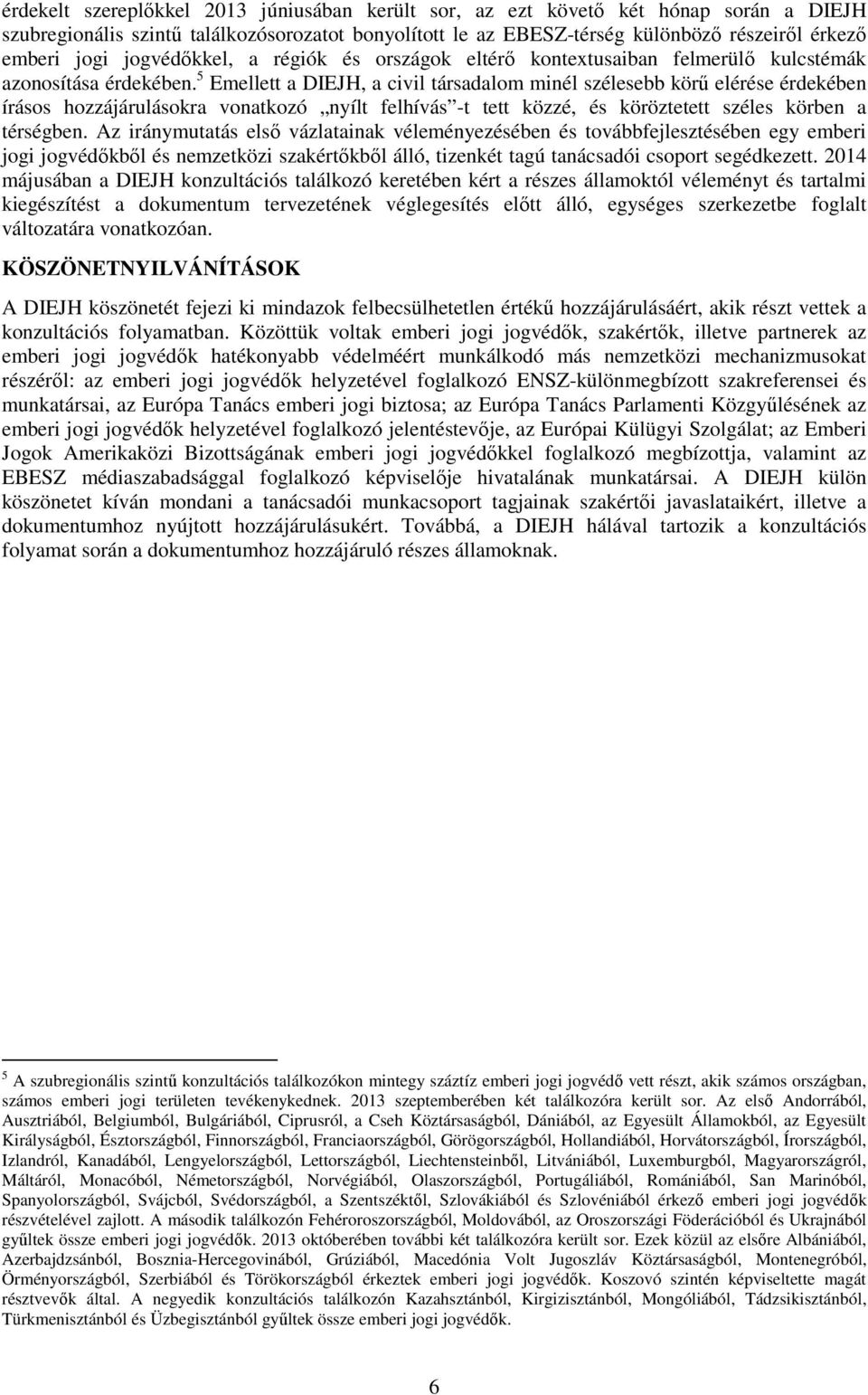 5 Emellett a DIEJH, a civil társadalom minél szélesebb körű elérése érdekében írásos hozzájárulásokra vonatkozó nyílt felhívás -t tett közzé, és köröztetett széles körben a térségben.