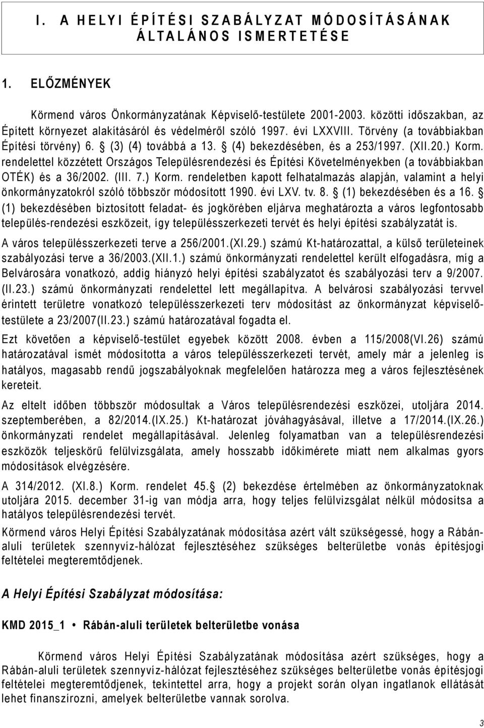 ) Korm. rendelettel közzétett Országos Településrendezési és Építési Követelményekben (a továbbiakban OTÉK) és a 36/2002. (III. 7.) Korm. rendeletben kapott felhatalmazás alapján, valamint a helyi önkormányzatokról szóló többször módosított 1990.