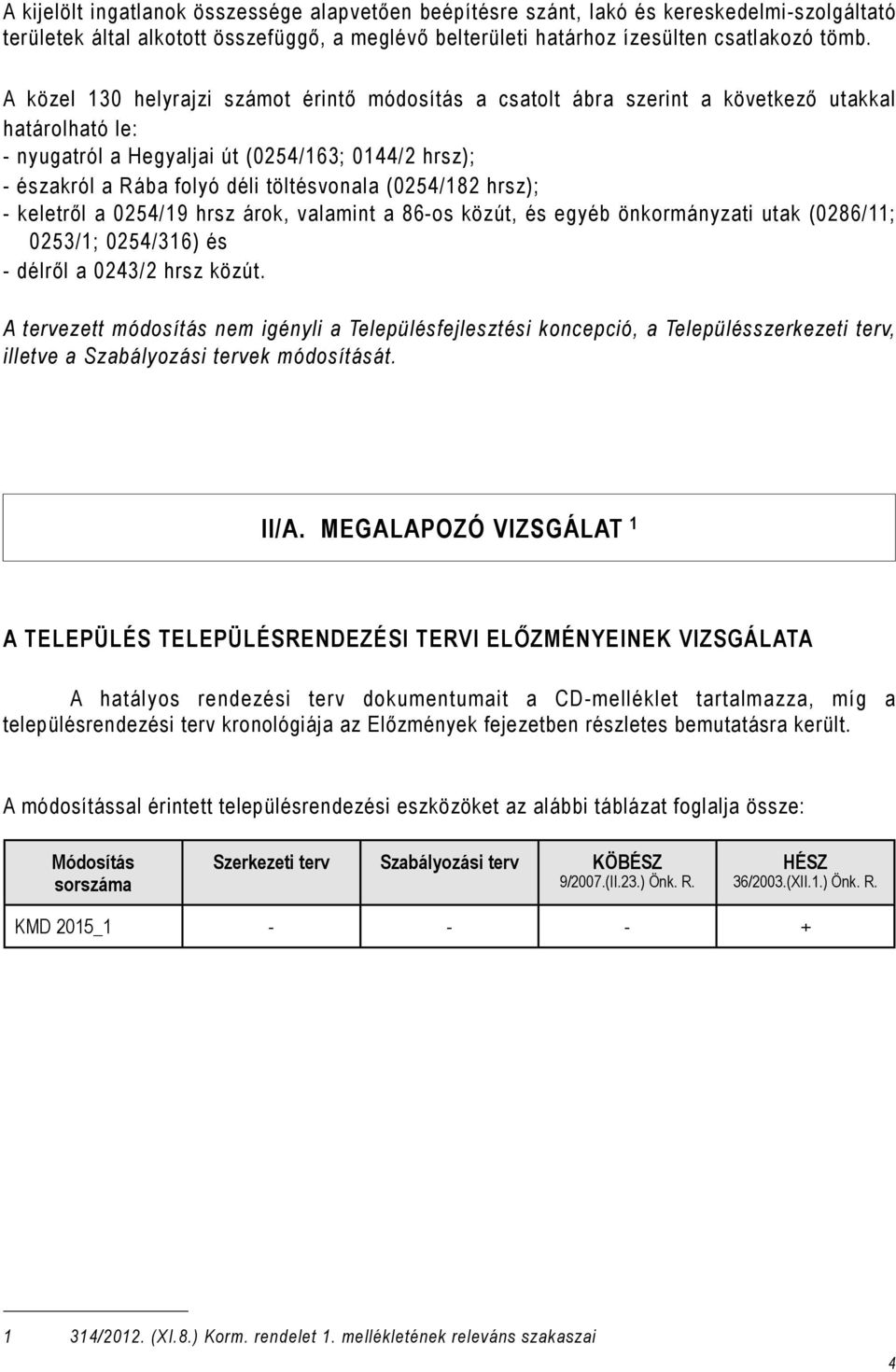 (0254/182 hrsz); - keletről a 0254/19 hrsz árok, valamint a 86-os közút, és egyéb önkormányzati utak (0286/11; 0253/1; 0254/316) és - délről a 0243/2 hrsz közút.