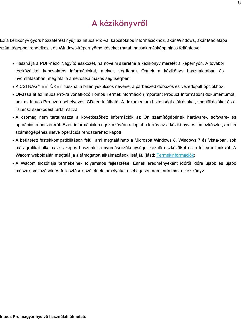 A további eszközökkel kapcsolatos információkat, melyek segítenek Önnek a kézikönyv használatában és nyomtatásában, megtalálja a nézőalkalmazás segítségben.