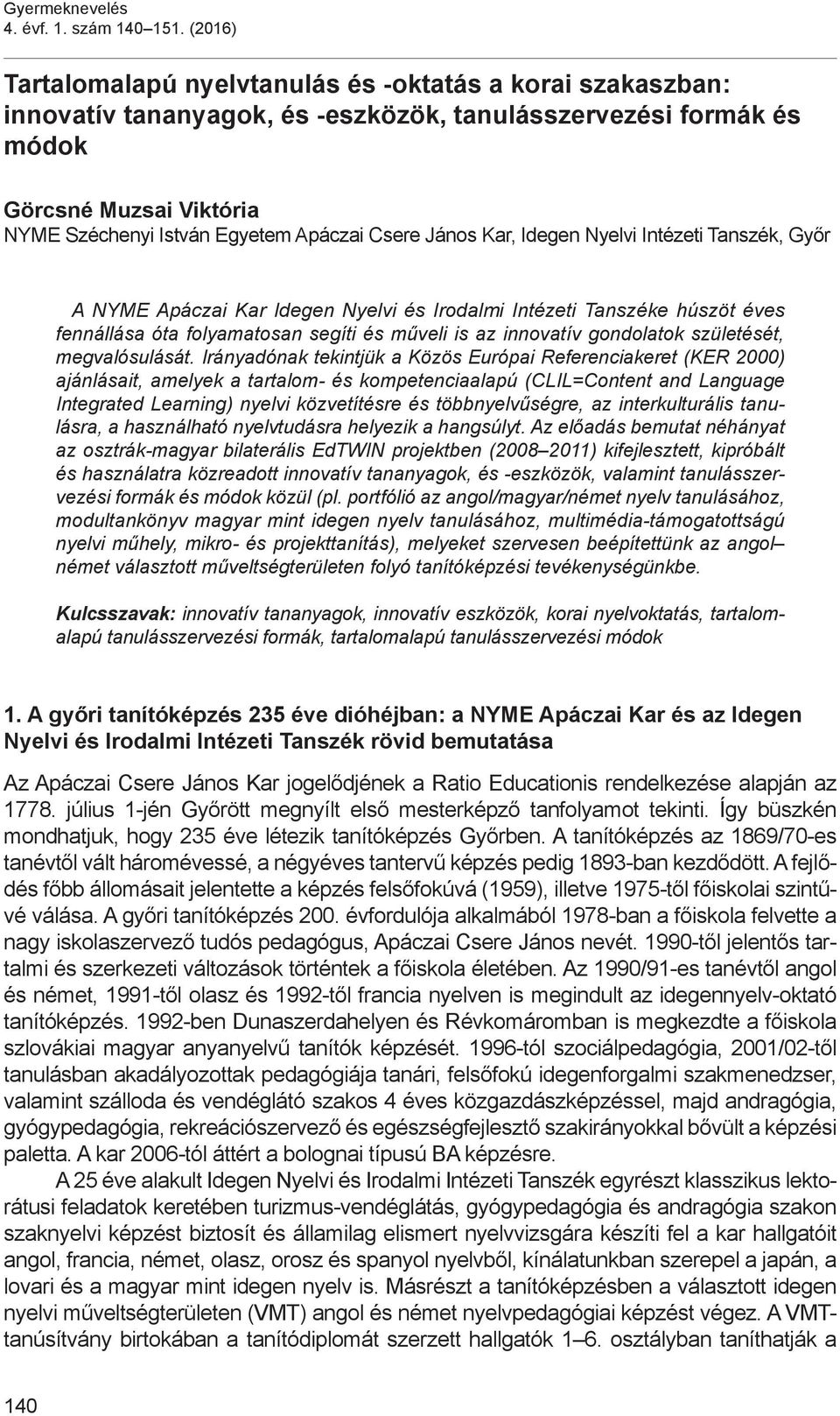 Csere János Kar, Idegen Nyelvi Intézeti Tanszék, Győr A NYME Apáczai Kar Idegen Nyelvi és Irodalmi Intézeti Tanszéke húszöt éves fennállása óta folyamatosan segíti és műveli is az innovatív