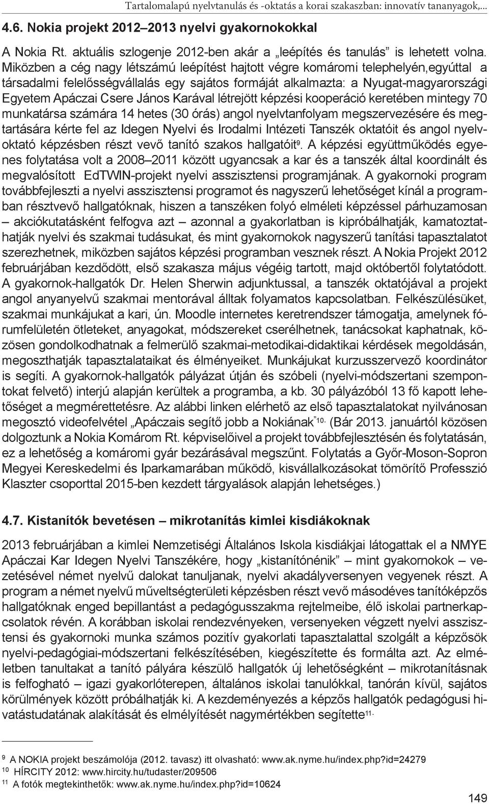 Miközben a cég nagy létszámú leépítést hajtott végre komáromi telephelyén,egyúttal a társadalmi felelősségvállalás egy sajátos formáját alkalmazta: a Nyugat-magyarországi Egyetem Apáczai Csere János