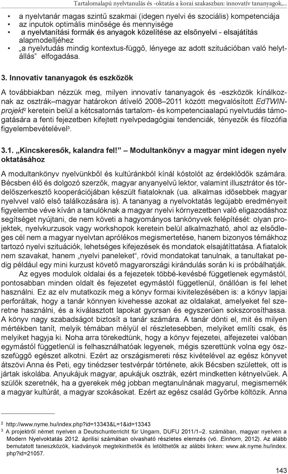 alapmodelljéhez a nyelvtudás mindig kontextus-függő, lényege az adott szituációban való helytállás elfogadása. 3.