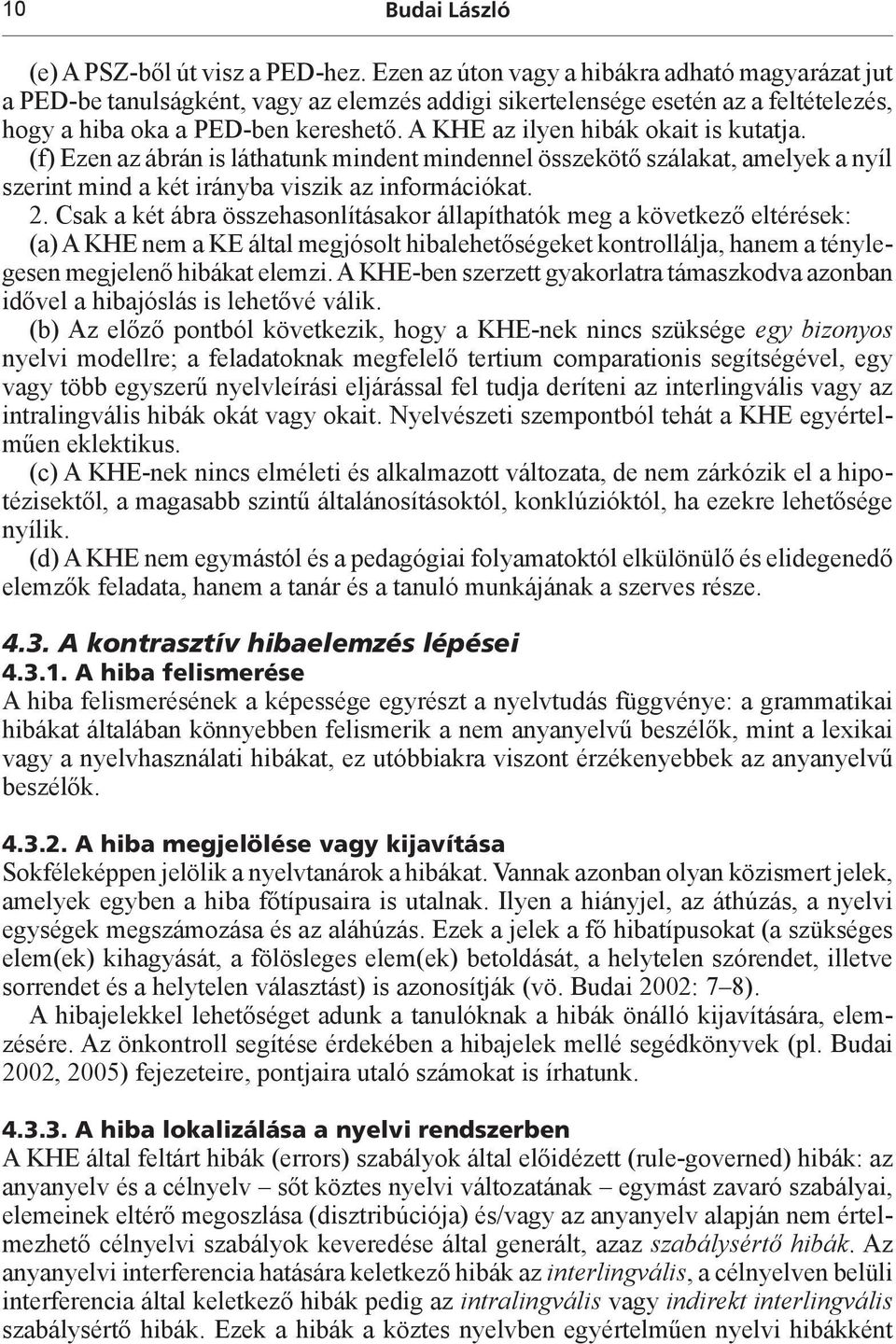 A KHE az ilyen hibák okait is kutatja. (f) Ezen az ábrán is láthatunk mindent mindennel összekötő szálakat, amelyek a nyíl szerint mind a két irányba viszik az információkat. 2.