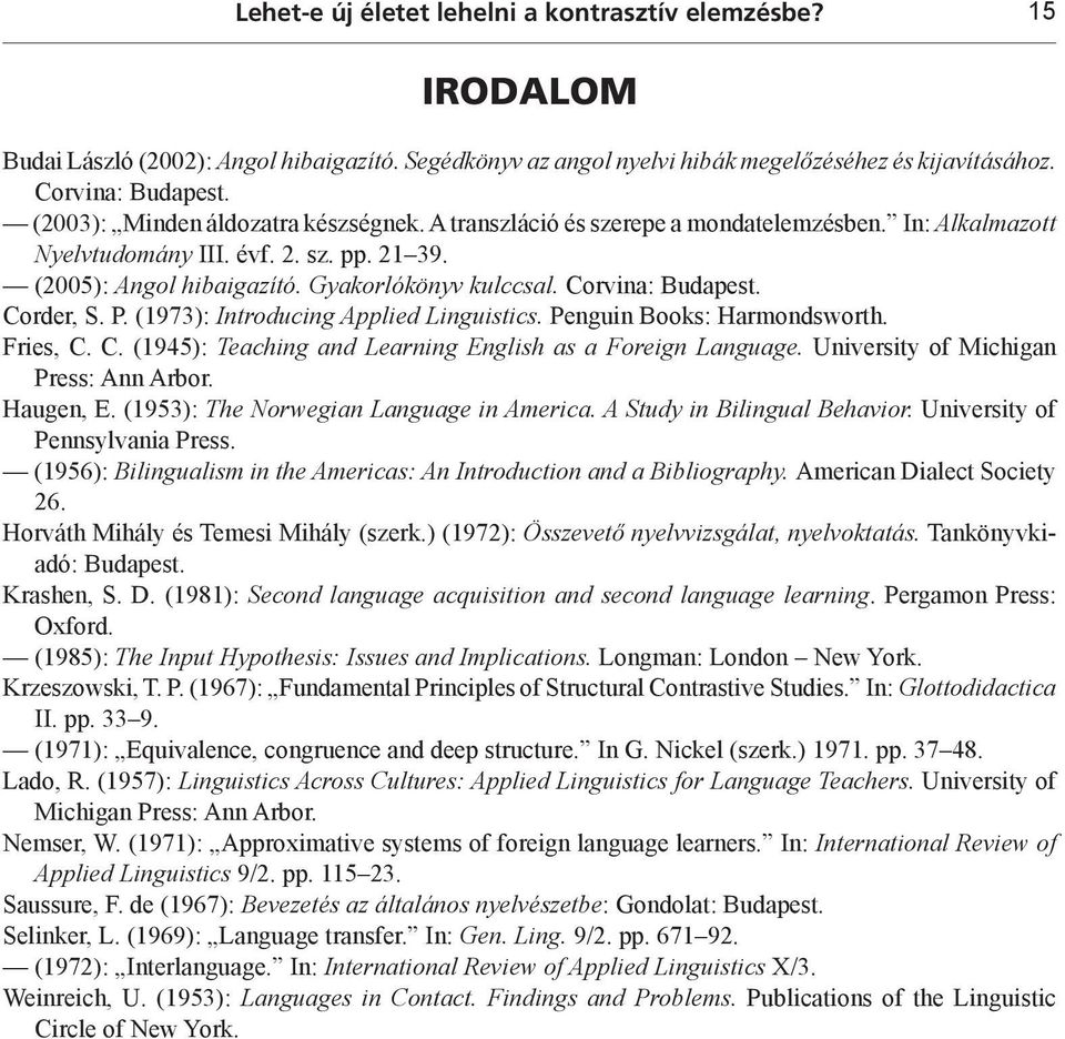 Corvina: Budapest. Corder, S. P. (1973): Introducing Applied Linguistics. Penguin Books: Harmondsworth. Fries, C. C. (1945): Teaching and Learning English as a Foreign Language.