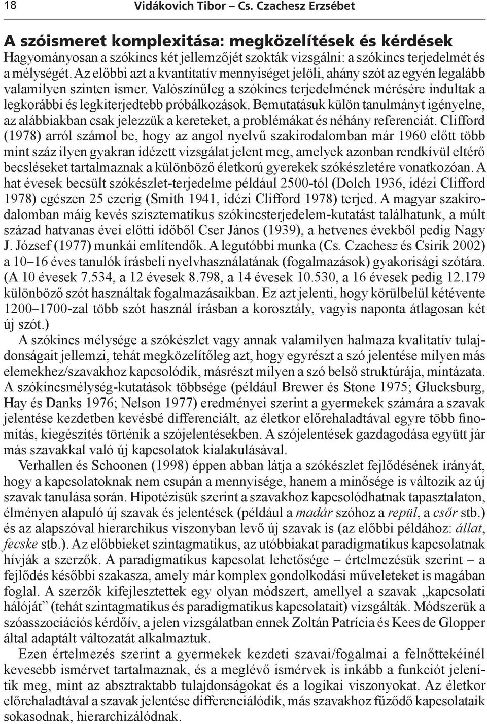 Valószínűleg a szókincs terjedelmének mérésére indultak a legkorábbi és legkiterjedtebb próbálkozások.