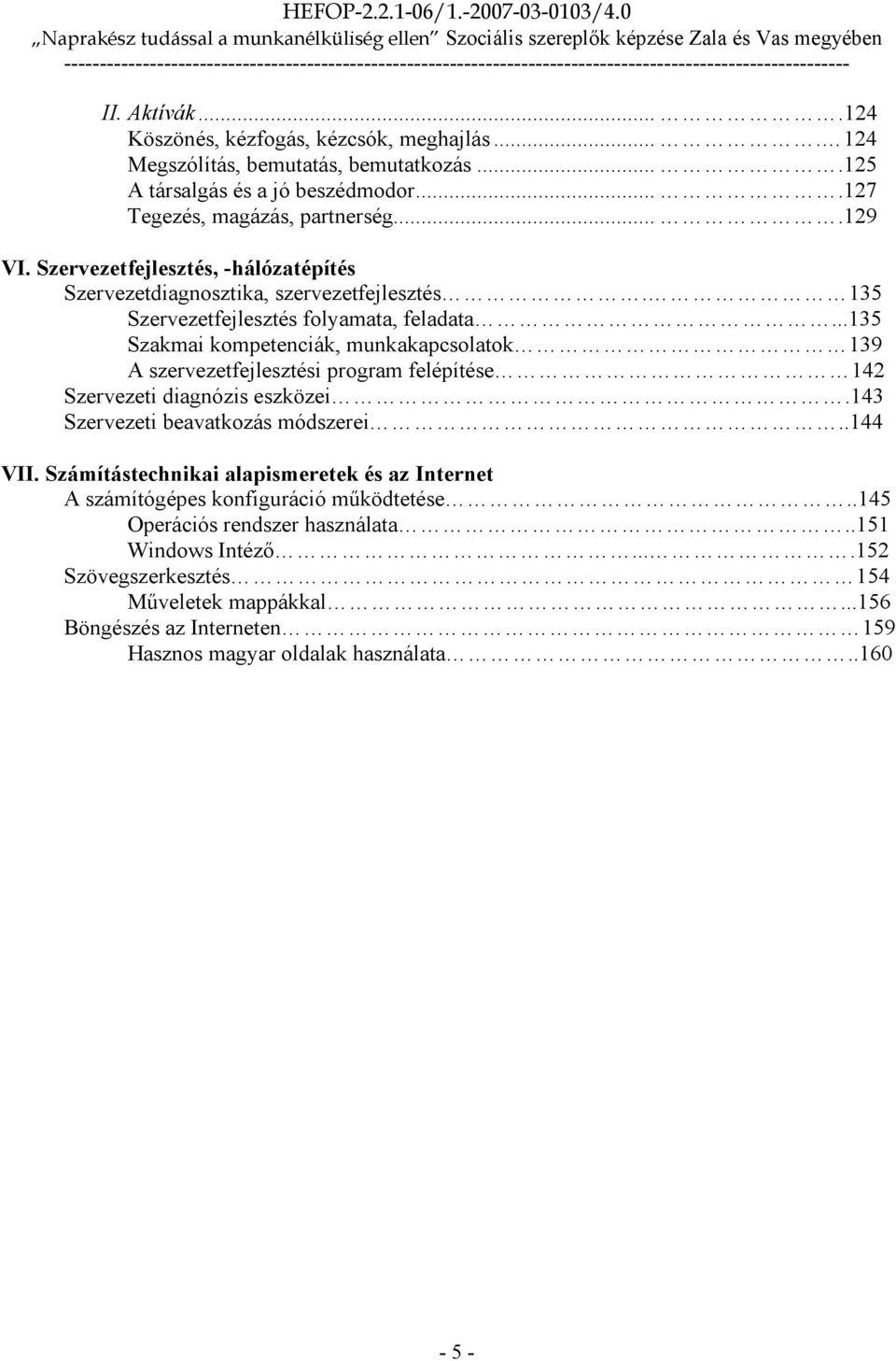 ..135 Szakmai kompetenciák, munkakapcsolatok 139 A szervezetfejlesztési program felépítése 142 Szervezeti diagnózis eszközei.143 Szervezeti beavatkozás módszerei..144 VII.