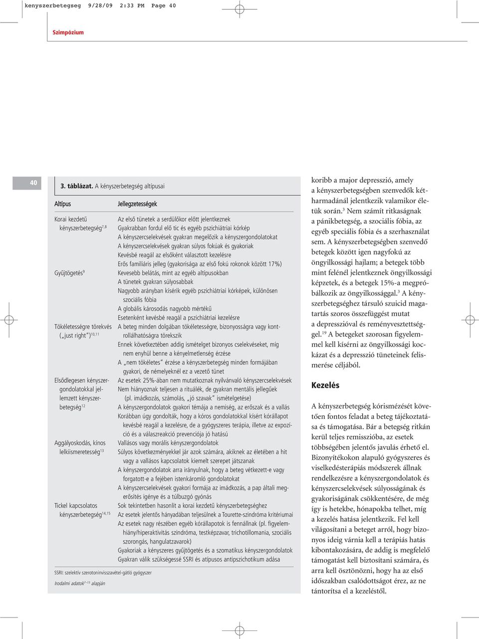 kényszercselekvések gyakran megelôzik a kényszergondolatokat A kényszercselekvések gyakran súlyos fokúak és gyakoriak Kevésbé reagál az elsôként választott kezelésre Erôs familiáris jelleg