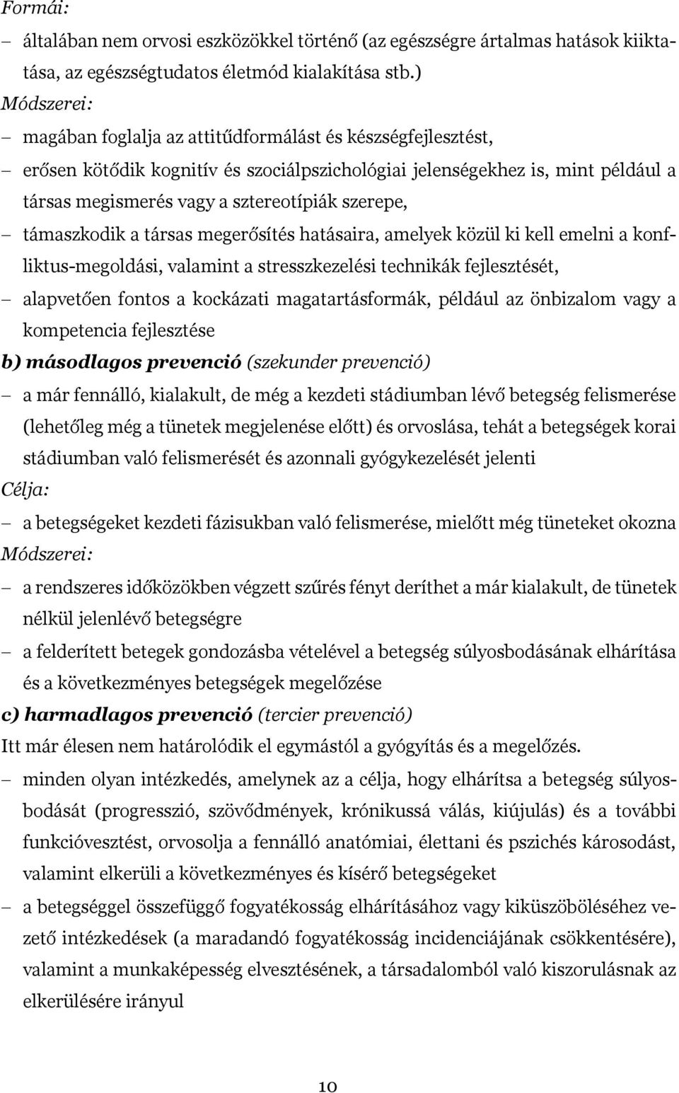 szerepe, támaszkodik a társas megerősítés hatásaira, amelyek közül ki kell emelni a konfliktus-megoldási, valamint a stresszkezelési technikák fejlesztését, alapvetően fontos a kockázati