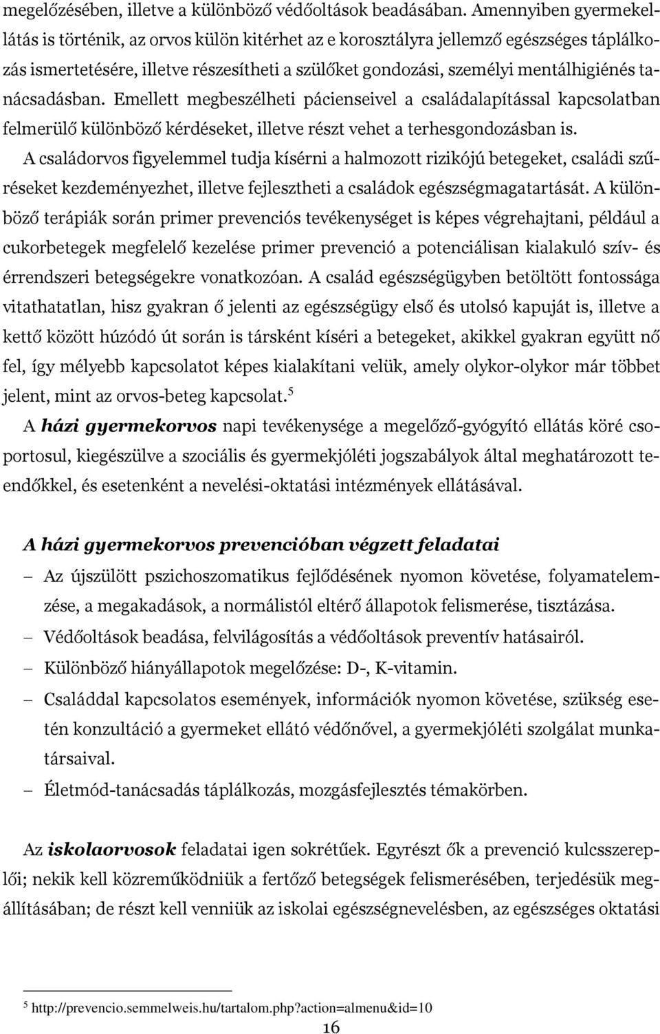 tanácsadásban. Emellett megbeszélheti pácienseivel a családalapítással kapcsolatban felmerülő különböző kérdéseket, illetve részt vehet a terhesgondozásban is.