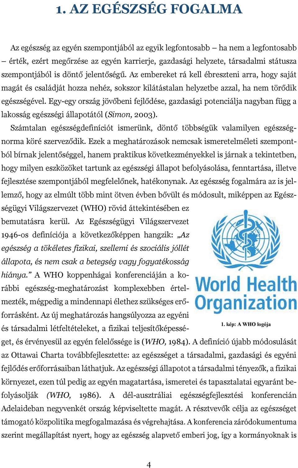 Egy-egy ország jövőbeni fejlődése, gazdasági potenciálja nagyban függ a lakosság egészségi állapotától (Simon, 2003).