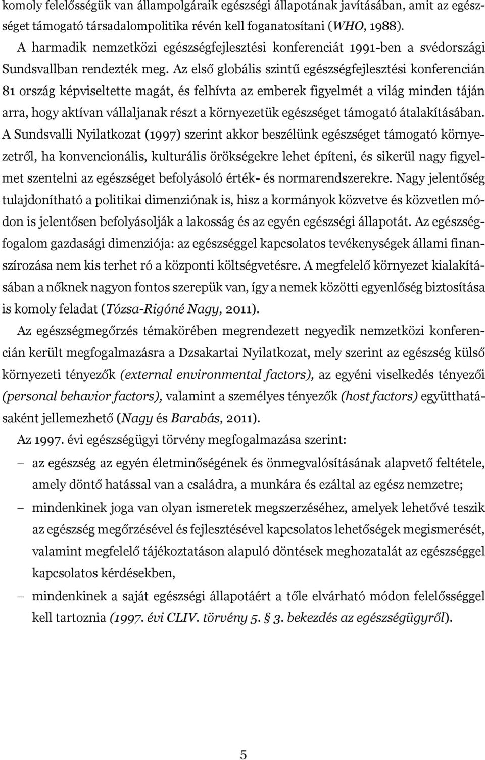 Az első globális szintű egészségfejlesztési konferencián 81 ország képviseltette magát, és felhívta az emberek figyelmét a világ minden táján arra, hogy aktívan vállaljanak részt a környezetük