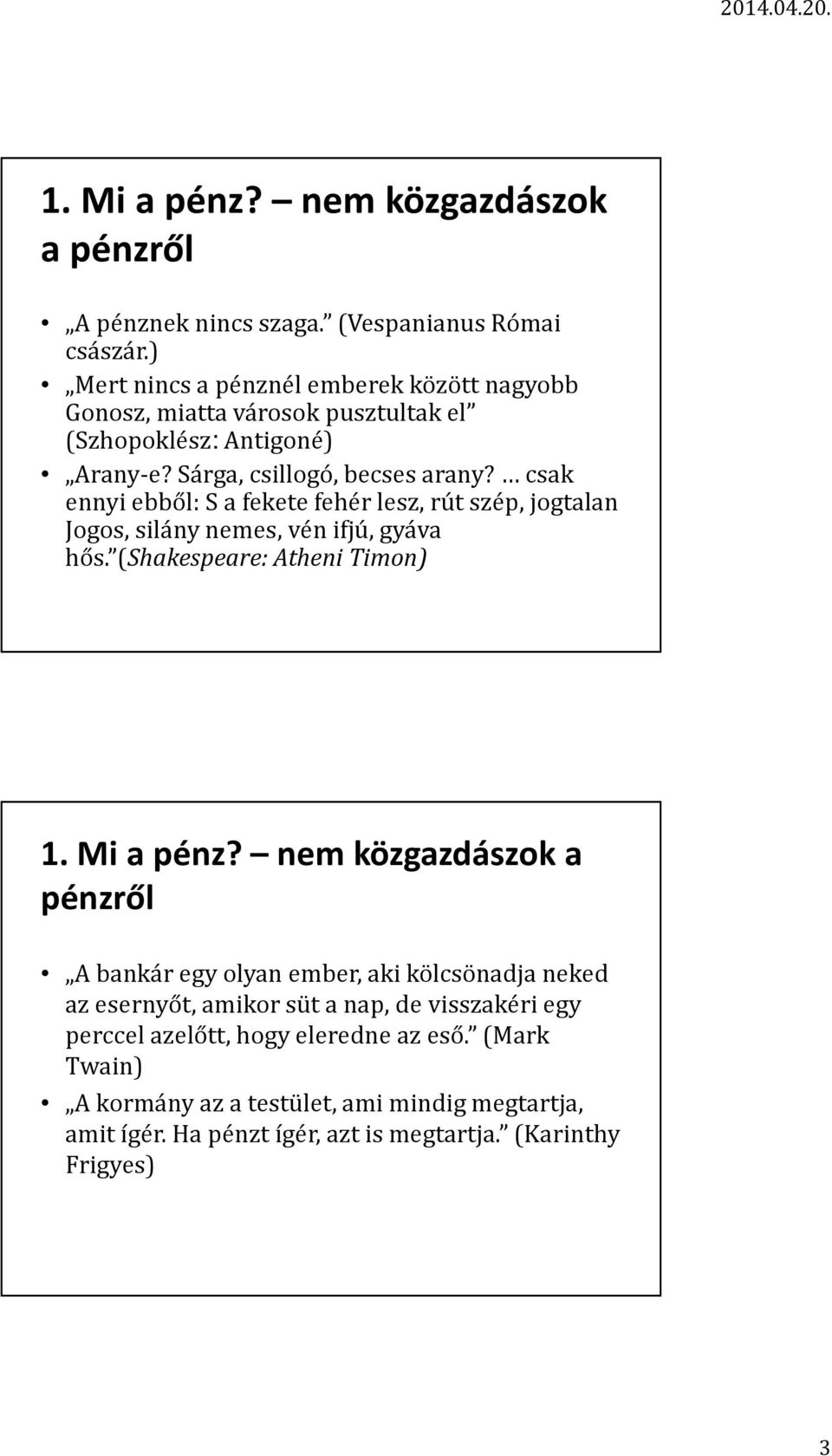 csak ennyi ebből: S a fekete fehér lesz, rút szép, jogtalan Jogos, silány nemes, vén ifjú, gyáva hős. (Shakespeare: Atheni Timon) 1. Mi a pénz?