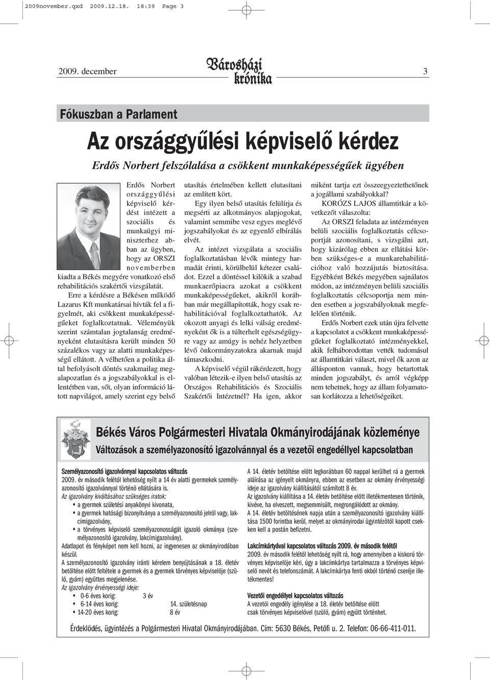 munkaügyi miniszterhez abban az ügyben, hogy az ORSZI novemberben kiadta a Békés megyére vonatkozó elsõ rehabilitációs szakértõi vizsgálatát.