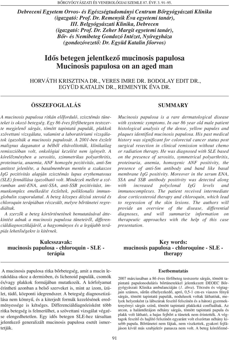 Együd Katalin fôorvos) Idôs betegen jelentkezô mucinosis papulosa Mucinosis papulosa on an aged man HORVÁTH KRISZTINA DR., VERES IMRE DR. BODOLAY EDIT DR., EGYÜD KATALIN DR., REMENYIK ÉVA DR.