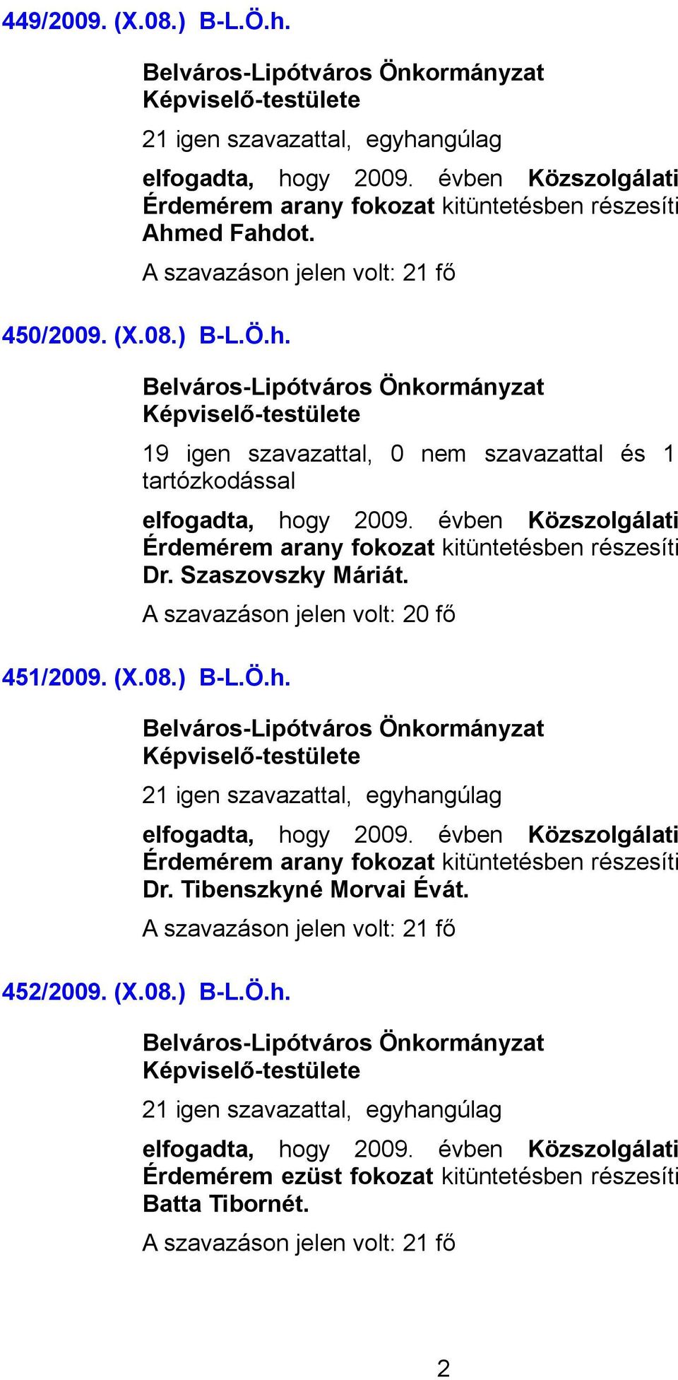 ed Fahdot. 450/2009. (X.08.) B-L.Ö.h. 19 igen szavazattal, 0 nem szavazattal és 1 Érdemérem arany fokozat kitüntetésben részesíti Dr.