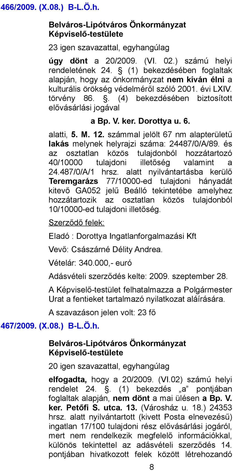 ker. Dorottya u. 6. alatti, 5. M. 12. számmal jelölt 67 nm alapterületű lakás melynek helyrajzi száma: 24487/0/A/89.