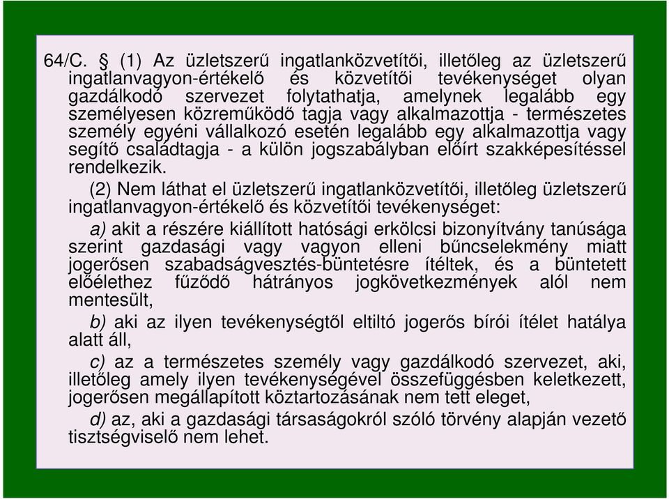 (2) Nem láthat el üzletszerő ingatlanközvetítıi, illetıleg üzletszerő ingatlanvagyon-értékelı és közvetítıi tevékenységet: a) akit a részére kiállított hatósági erkölcsi bizonyítvány tanúsága szerint