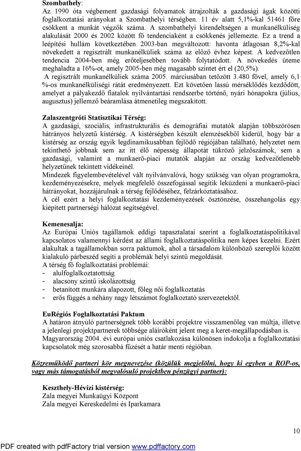 Ez a trend a leépítési hullám következtében 2003-ban megváltozott: havonta átlagosan 8,2%-kal növekedett a regisztrált munkanélküliek száma az előző évhez képest.