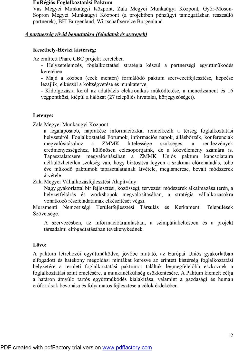 stratégia készül a partnerségi együttműködés keretében, - Majd a közben (ezek mentén) formálódó paktum szervezetfejlesztése, képzése lezajlik, elkészül a költségvetése és munkaterve, - Kidolgozásra