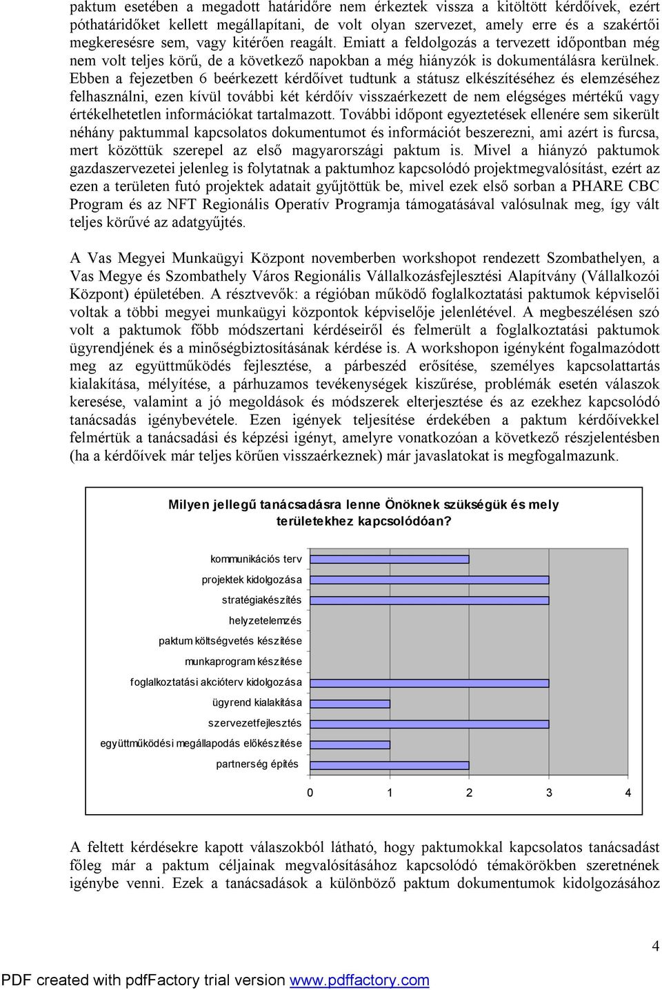 Ebben a fejezetben 6 beérkezett kérdőívet tudtunk a státusz elkészítéséhez és elemzéséhez felhasználni, ezen kívül további két kérdőív visszaérkezett de nem elégséges mértékű vagy értékelhetetlen