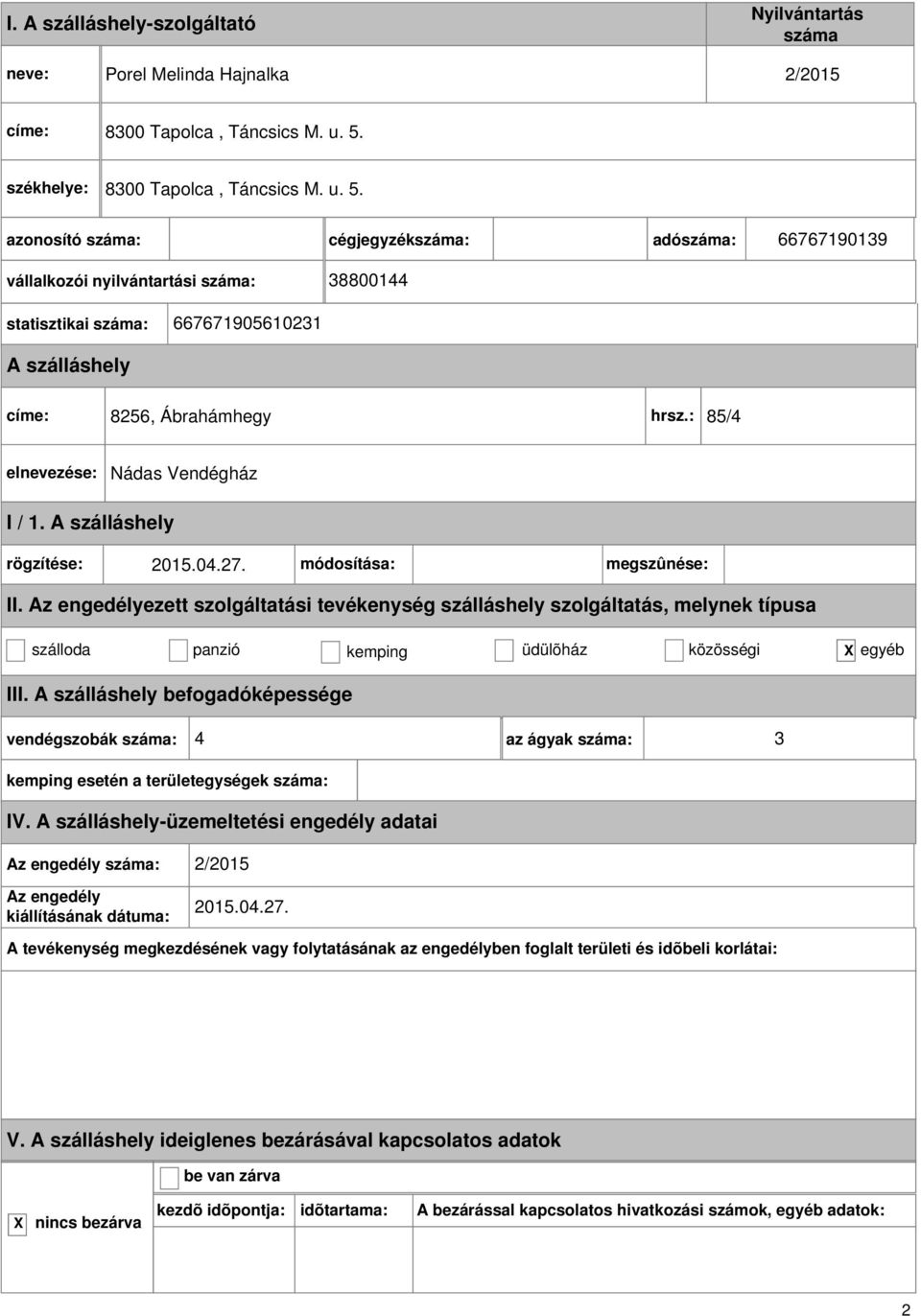 cégjegyzék: adó: 66767190139 vállalkozói nyilvántartási : 38800144 statisztikai : 667671905610231 címe: 8256,