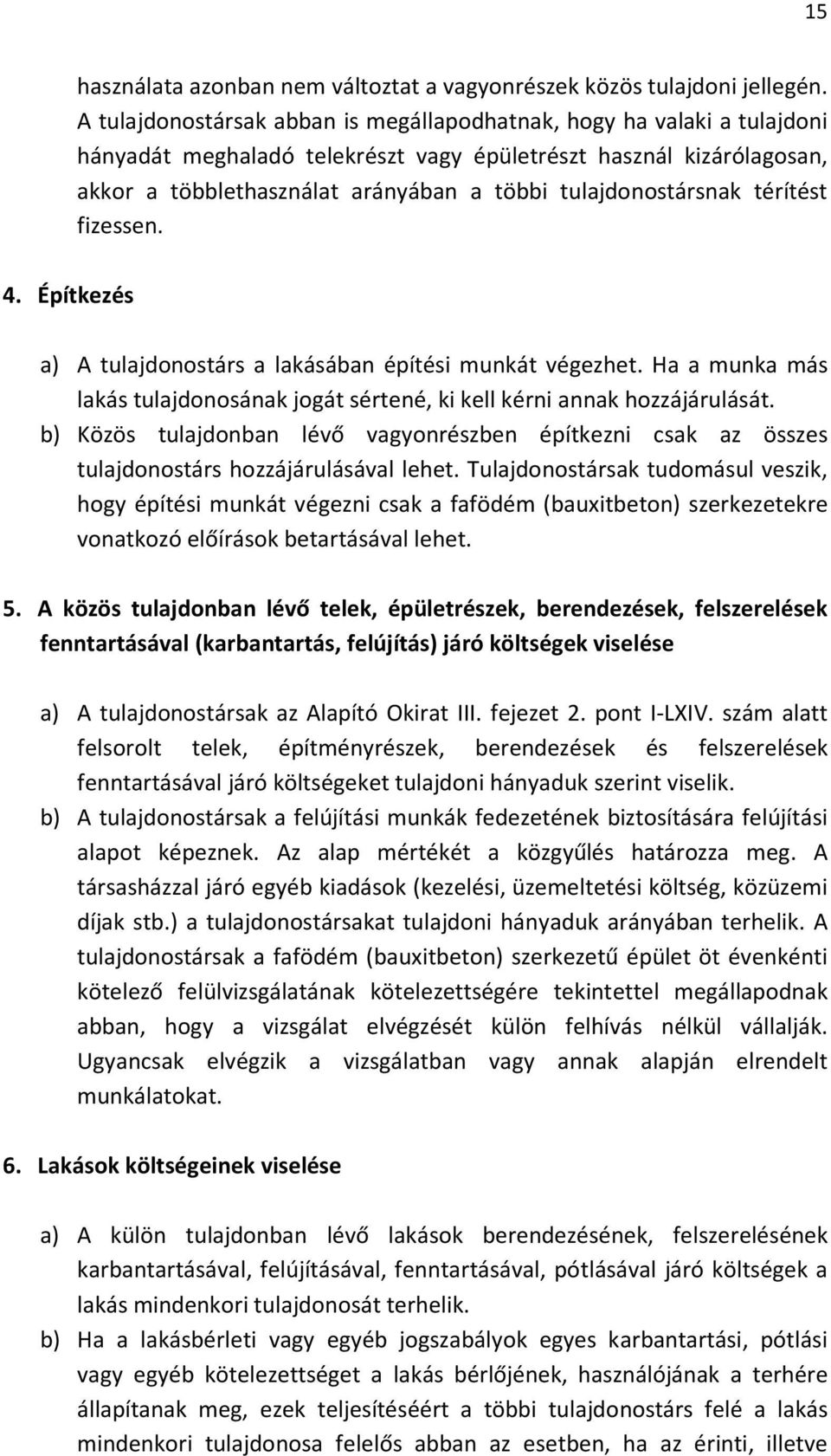 tulajdonostársnak térítést fizessen. 4. Építkezés a) A tulajdonostárs a lakásában építési munkát végezhet. Ha a munka más lakás tulajdonosának jogát sértené, ki kell kérni annak hozzájárulását.