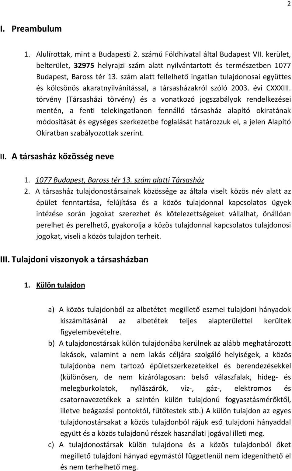 törvény (Társasházi törvény) és a vonatkozó jogszabályok rendelkezései mentén, a fenti telekingatlanon fennálló társasház alapító okiratának módosítását és egységes szerkezetbe foglalását határozzuk