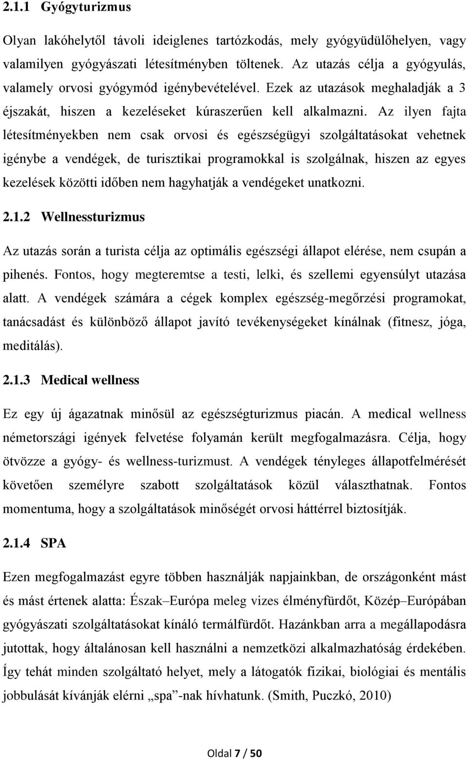 Az ilyen fajta létesítményekben nem csak orvosi és egészségügyi szolgáltatásokat vehetnek igénybe a vendégek, de turisztikai programokkal is szolgálnak, hiszen az egyes kezelések közötti időben nem