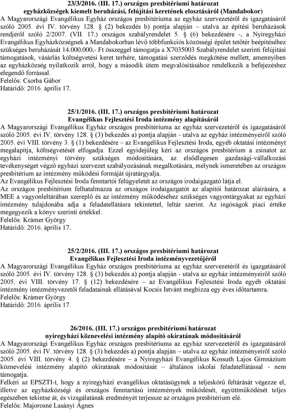 (6) bekezdésére -, a Nyíregyházi Evangélikus Egyházközségnek a Mandabokorban lévő többfunkciós közösségi épület tetőtér beépítéséhez szükséges beruházását 14.000.