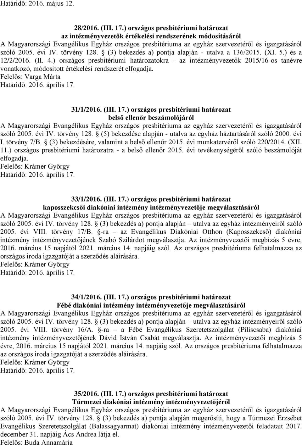 ) országos presbitériumi határozatokra - az intézményvezetők 2015/16-os tanévre vonatkozó, módosított értékelési rendszerét elfogadja. 31/1/2016. (III. 17.