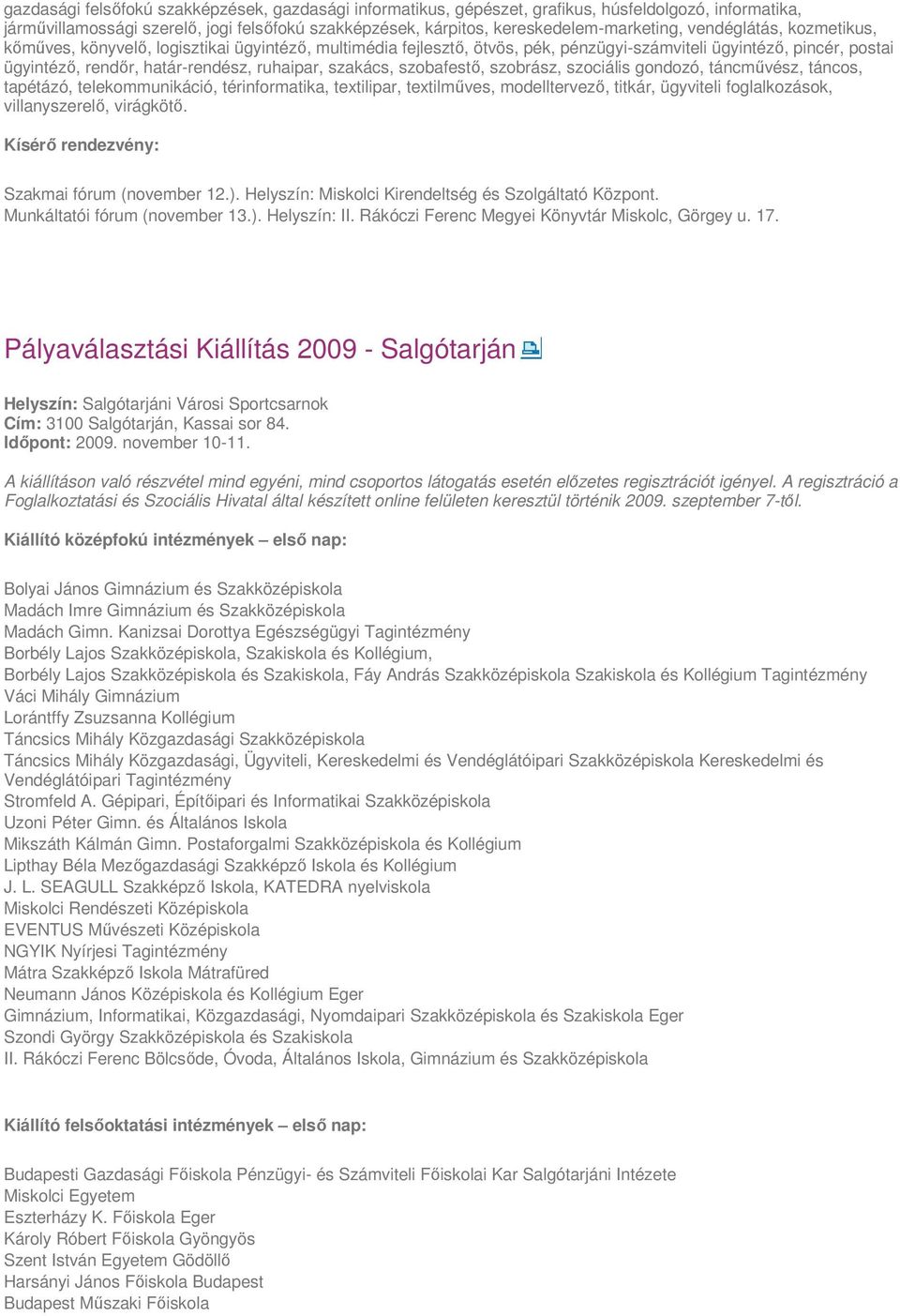 szobafestő, szobrász, szociális gondozó, táncművész, táncos, tapétázó, telekommunikáció, térinformatika, textilipar, textilműves, modelltervező, titkár, ügyviteli foglalkozások, villanyszerelő,