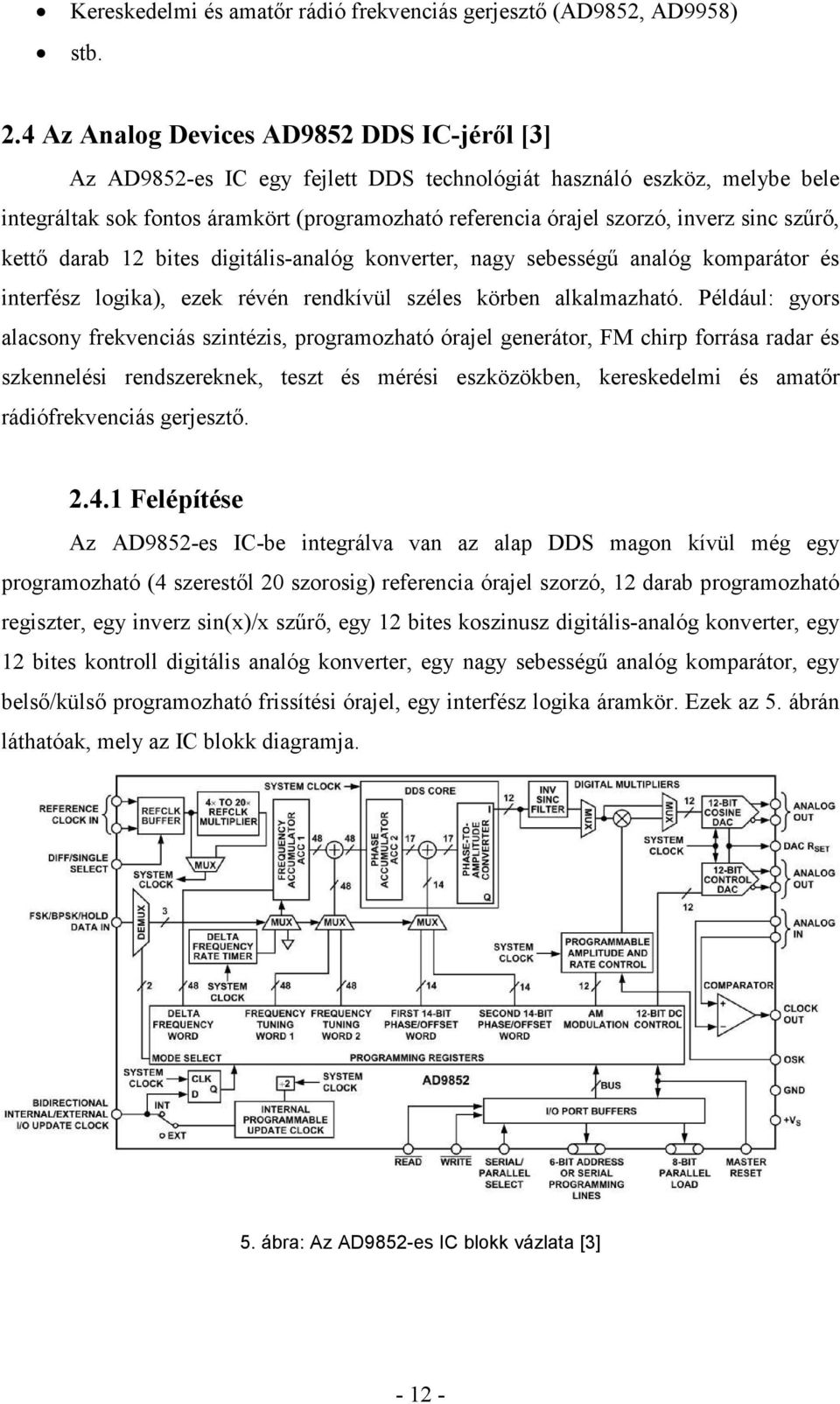 sinc szűrő, kettő darab 12 bites digitális-analóg konverter, nagy sebességű analóg komparátor és interfész logika), ezek révén rendkívül széles körben alkalmazható.