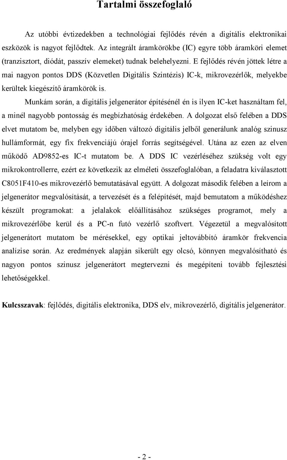 E fejlődés révén jöttek létre a mai nagyon pontos DDS (Közvetlen Digitális Szintézis) IC-k, mikrovezérlők, melyekbe kerültek kiegészítő áramkörök is.