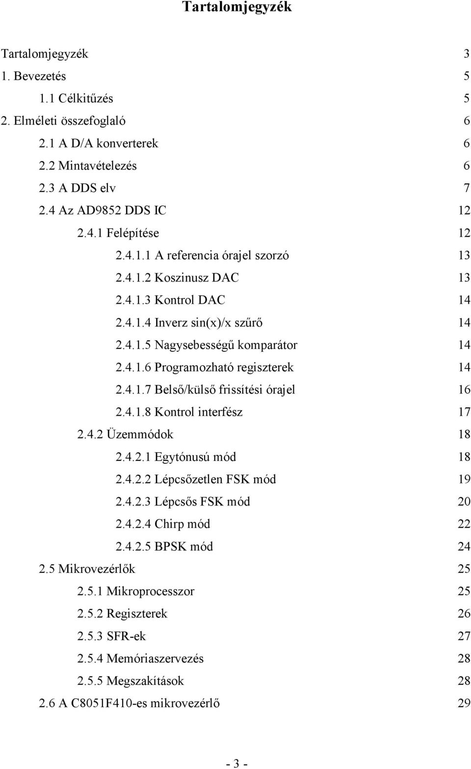 4.1.8 Kontrol interfész 17 2.4.2 Üzemmódok 18 2.4.2.1 Egytónusú mód 18 2.4.2.2 Lépcsőzetlen FSK mód 19 2.4.2.3 Lépcsős FSK mód 20 2.4.2.4 Chirp mód 22 2.4.2.5 BPSK mód 24 2.5 Mikrovezérlők 25 2.