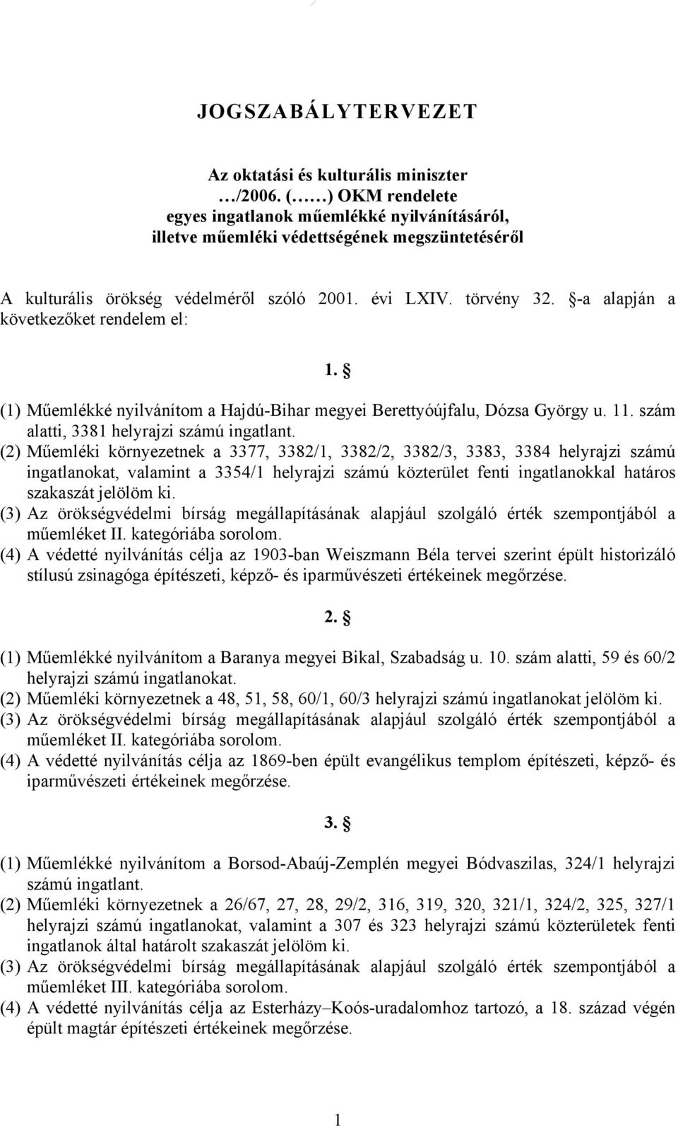 -a alapján a következőket rendelem el: 1. (1) Műemlékké nyilvánítom a Hajdú-Bihar megyei Berettyóújfalu, Dózsa György u. 11.