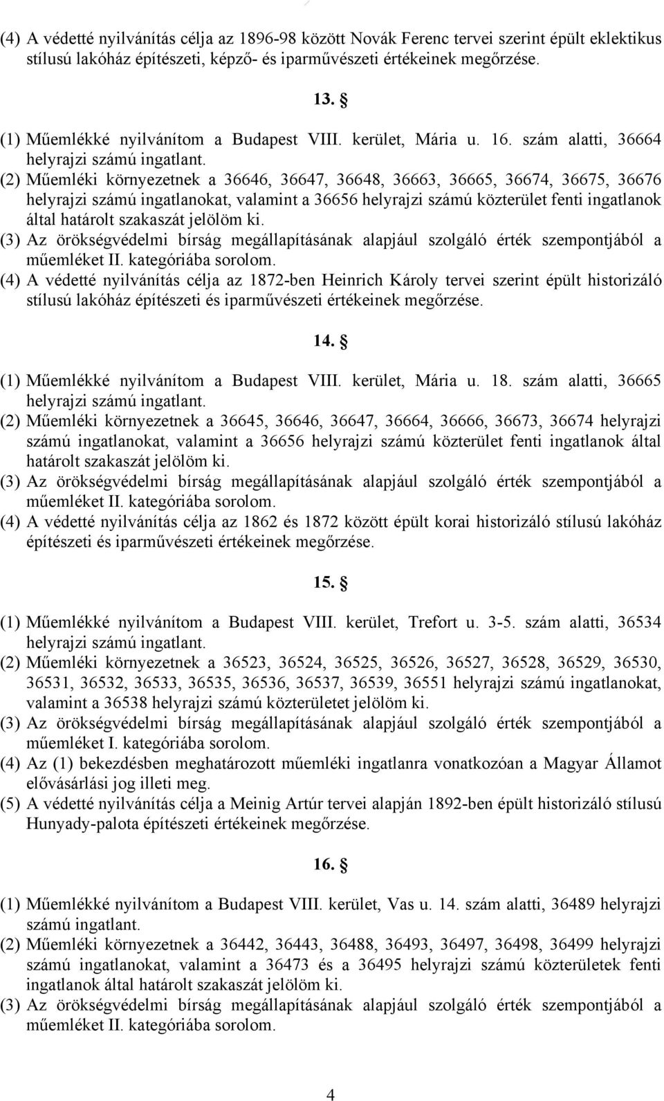 szám alatti, 36664 (2) Műemléki környezetnek a 36646, 36647, 36648, 36663, 36665, 36674, 36675, 36676 helyrajzi számú ingatlanokat, valamint a 36656 helyrajzi számú közterület fenti ingatlanok által