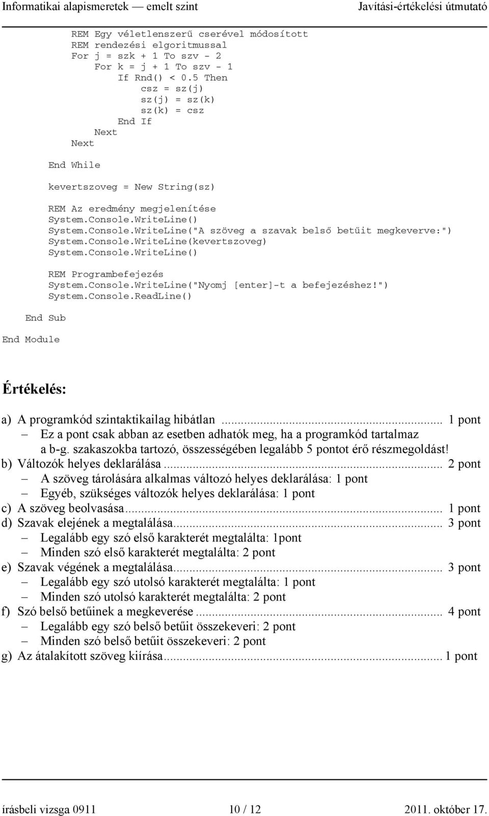 WriteLine() System.Console.WriteLine("A szöveg a szavak belső betűit megkeverve:") System.Console.WriteLine(kevertszoveg) System.Console.WriteLine() REM Programbefejezés System.Console.WriteLine("Nyomj [enter]-t a befejezéshez!