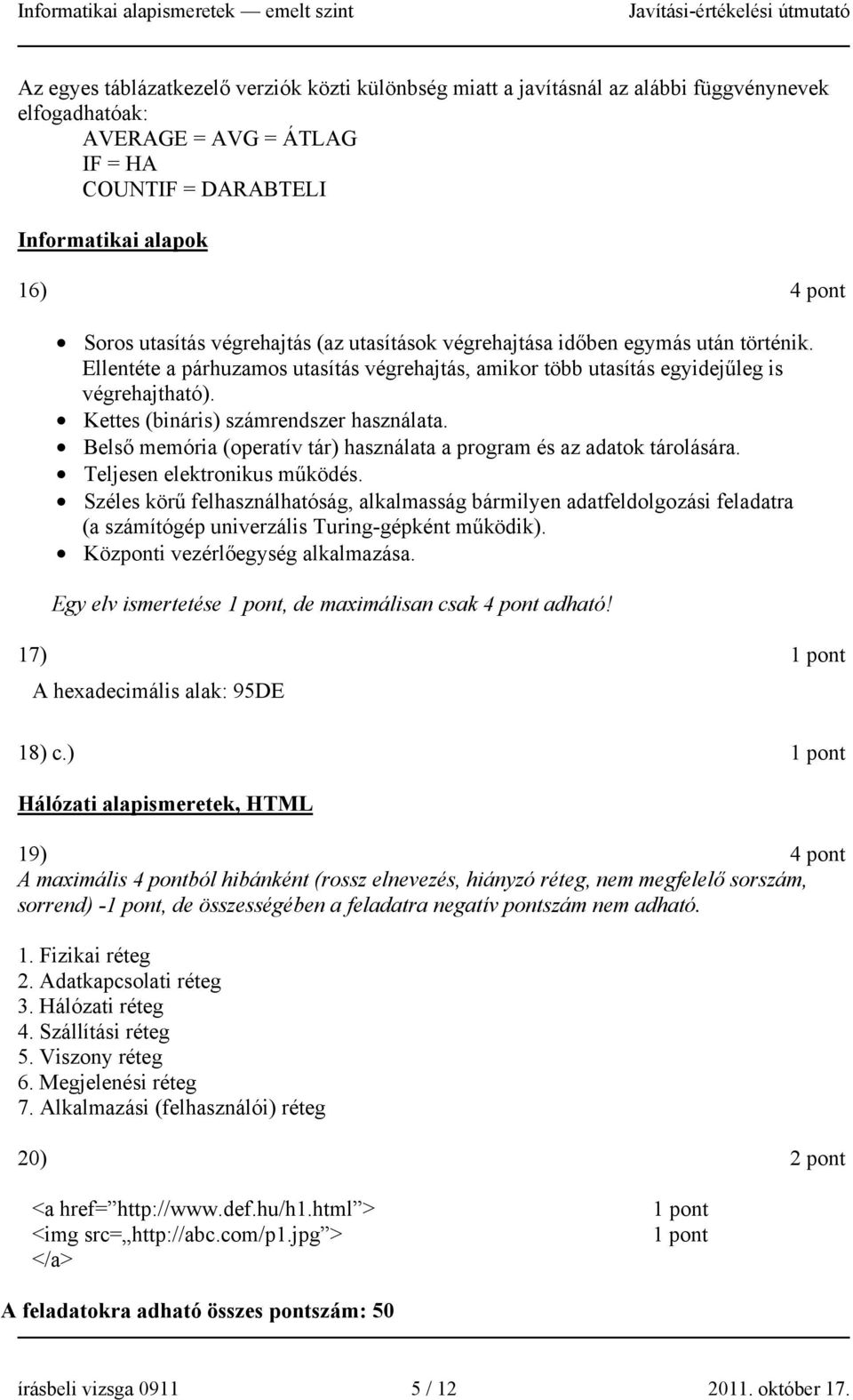 Kettes (bináris) számrendszer használata. Belső memória (operatív tár) használata a program és az adatok tárolására. Teljesen elektronikus működés.