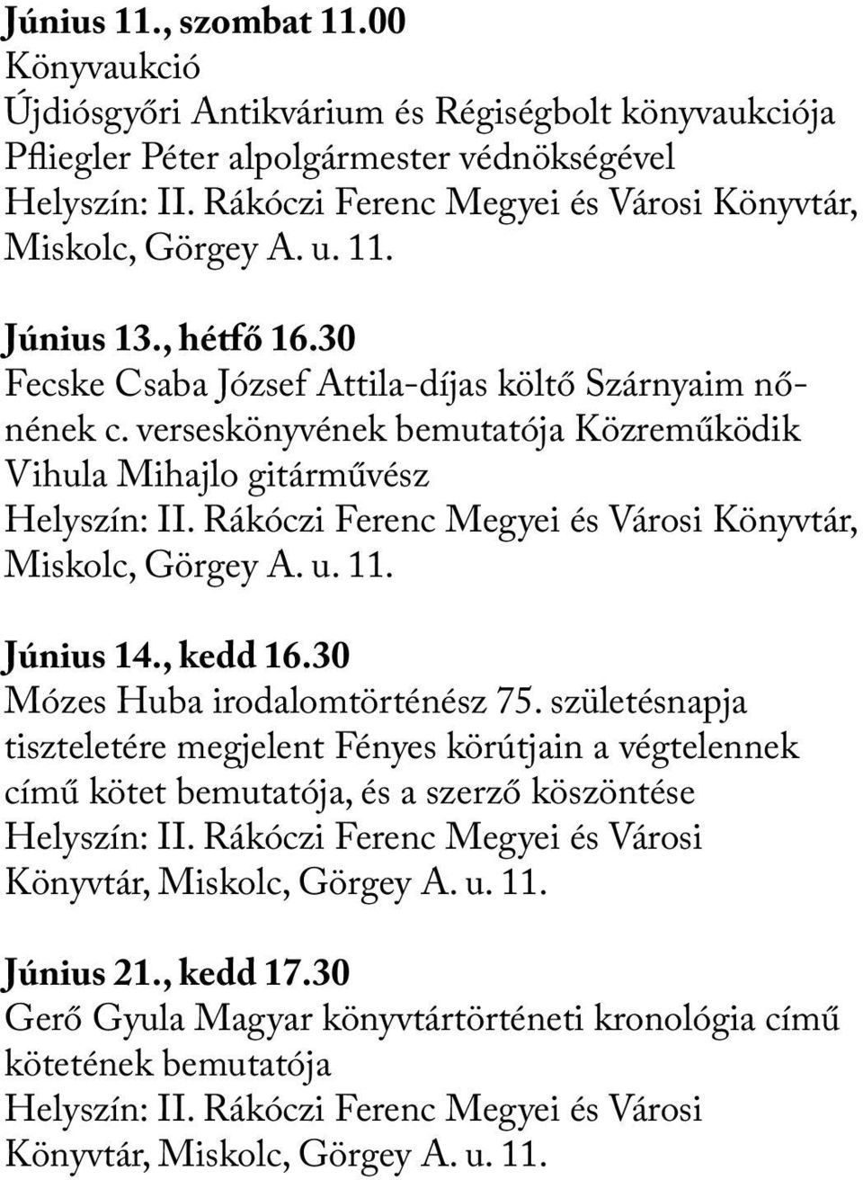 verseskönyvének bemutatója Közreműködik Vihula Mihajlo gitárművész Helyszín: II. Rákóczi Ferenc Megyei és Városi Könyvtár, Miskolc, Görgey A. u. 11. Június 14., kedd 16.