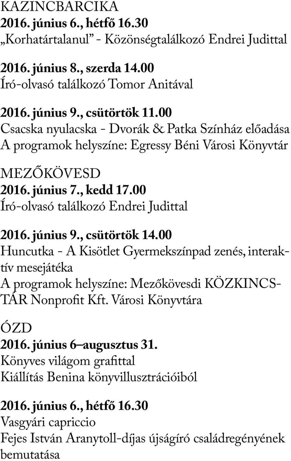 június 9., csütörtök 14.00 Huncutka - A Kisötlet Gyermekszínpad zenés, interaktív mesejátéka A programok helyszíne: Mezőkövesdi KÖZKINCS- TÁR Nonprofit Kft. Városi Könyvtára Ózd 2016.