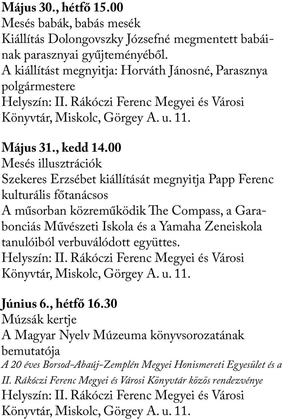 00 Mesés illusztrációk Szekeres Erzsébet kiállítását megnyitja Papp Ferenc kulturális főtanácsos A műsorban közreműködik The Compass, a Garabonciás Művészeti Iskola és a Yamaha Zeneiskola tanulóiból