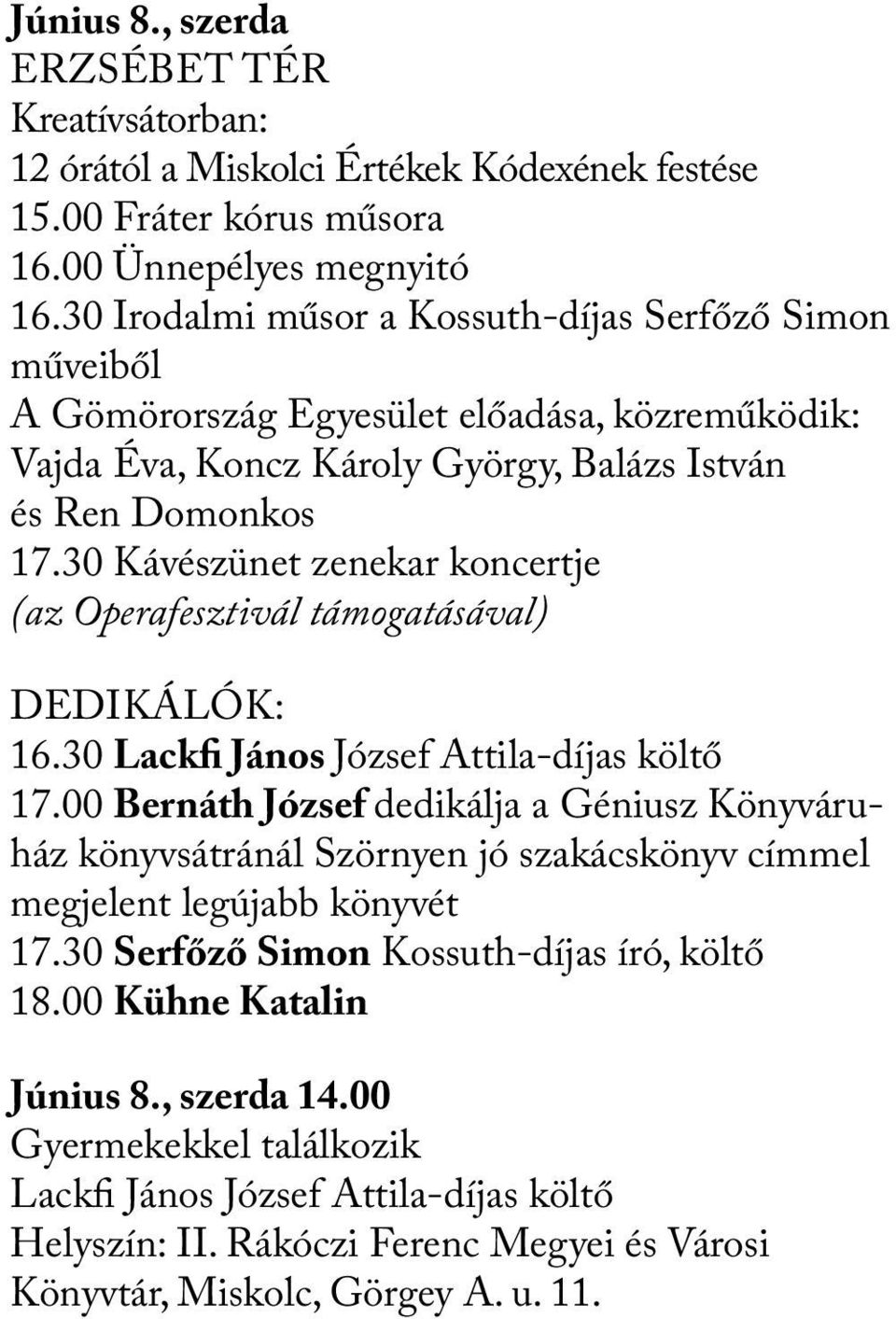 30 Kávészünet zenekar koncertje (az Operafesztivál támogatásával) Dedikálók: 16.30 Lackfi János József Attila-díjas költő 17.