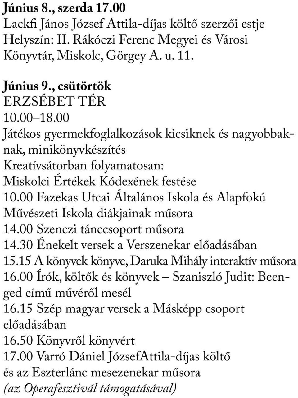 00 Fazekas Utcai Általános Iskola és Alapfokú Művészeti Iskola diákjainak műsora 14.00 Szenczi tánccsoport műsora 14.30 Énekelt versek a Verszenekar előadásában 15.